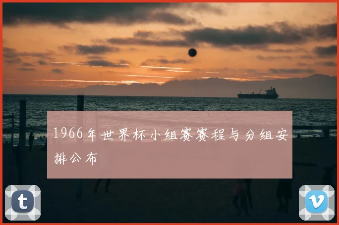 1966年世界杯小组赛赛程与分组安排公布