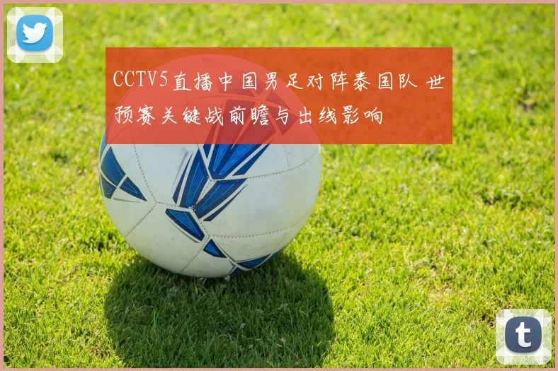 CCTV5直播中国男足对阵泰国队 世预赛关键战前瞻与出线影响