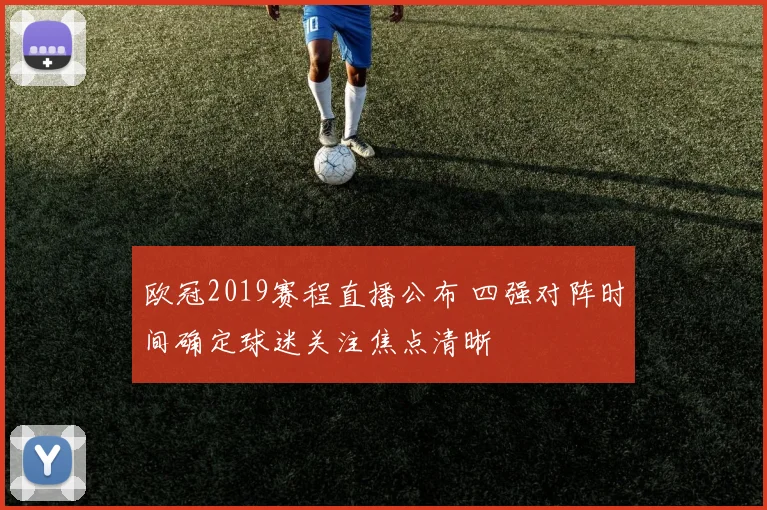 欧冠2019赛程直播公布 四强对阵时间确定球迷关注焦点清晰