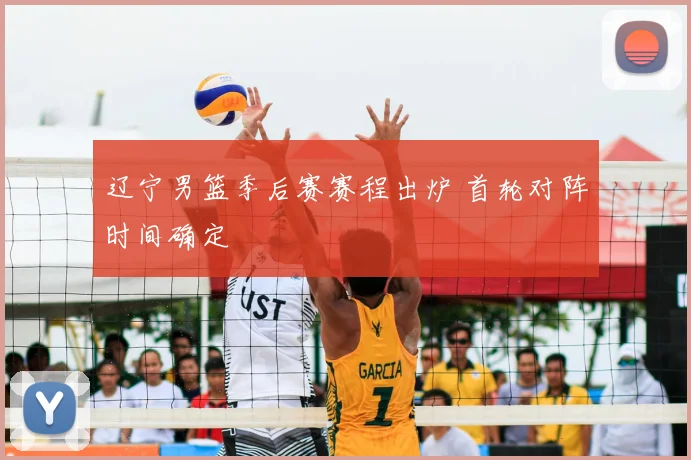 辽宁男篮季后赛赛程出炉 首轮对阵时间确定
